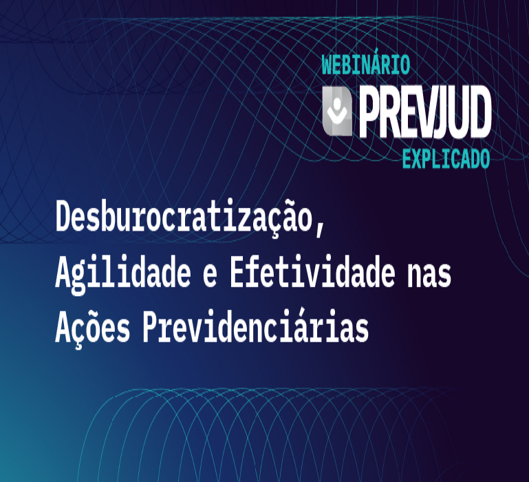 2.º Webinário Prevjud explicado: desburocratização, agilidade e efetividade nas ações previdenciárias – Justiça Federal
