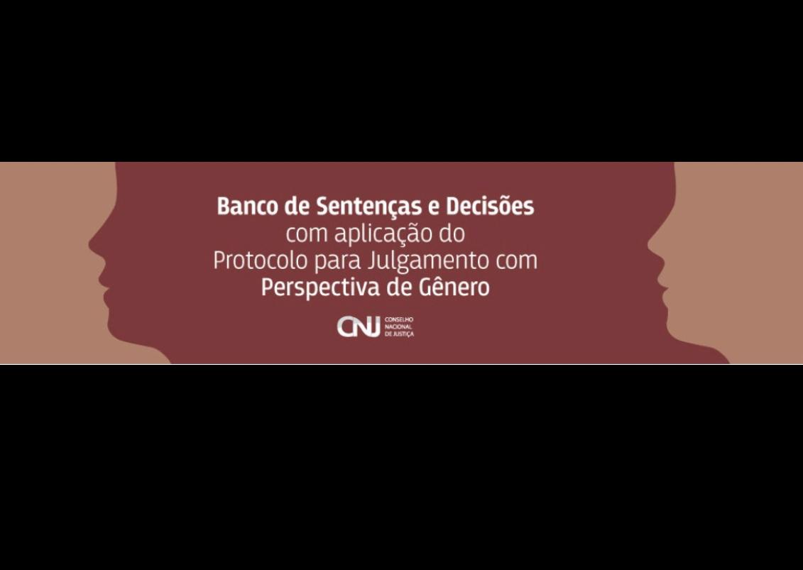 CNJ cria Banco de Sentenças e Decisões com aplicação do Protocolo para Julgamento com Perspectiva de Gênero