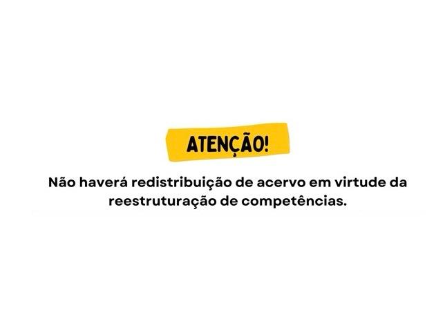 Não haverá redistribuição de acervo em virtude da reestruturação de competências.